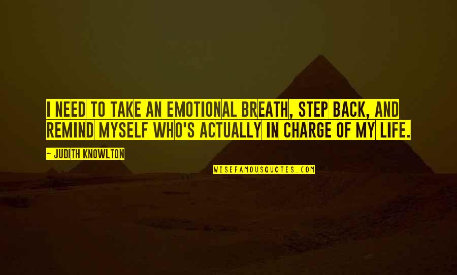 Take Charge Of Your Life Quotes By Judith Knowlton: I need to take an emotional breath, step