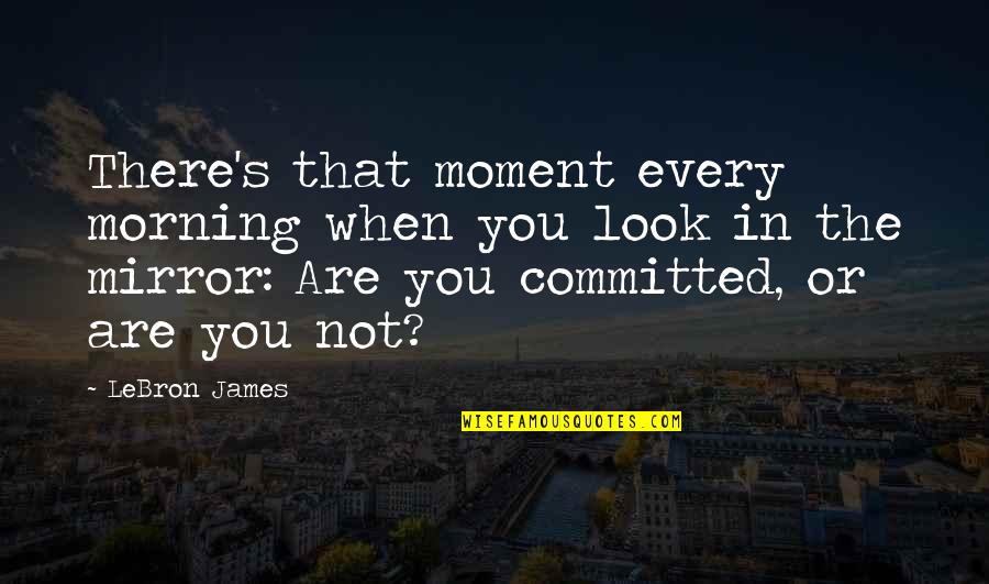 Take Charge Of Your Life Quotes By LeBron James: There's that moment every morning when you look
