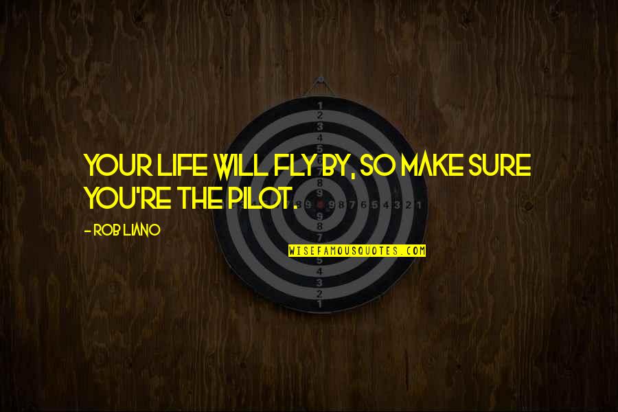 Take Charge Of Your Life Quotes By Rob Liano: Your life will fly by, so make sure