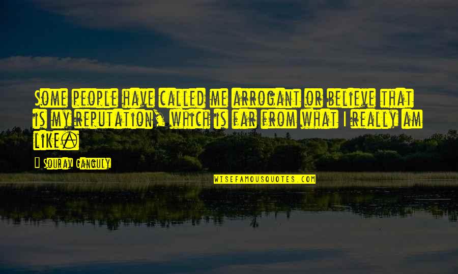 Take Charge Of Your Life Quotes By Sourav Ganguly: Some people have called me arrogant or believe