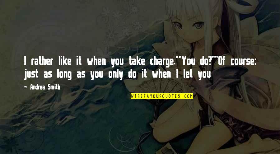 Take Charge Quotes By Andrea Smith: I rather like it when you take charge.""You