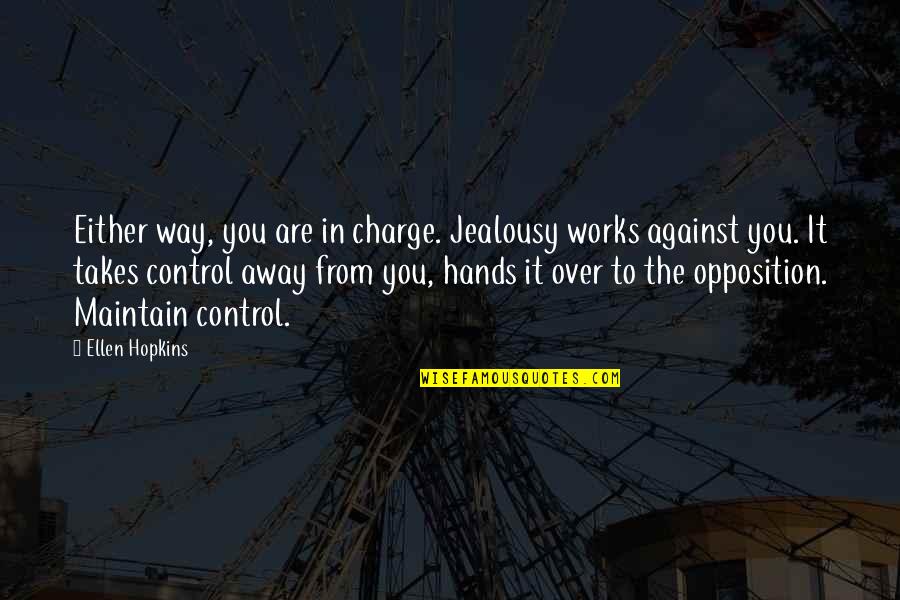 Take Charge Quotes By Ellen Hopkins: Either way, you are in charge. Jealousy works