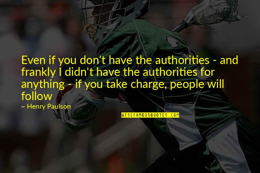 Take Charge Quotes By Henry Paulson: Even if you don't have the authorities -