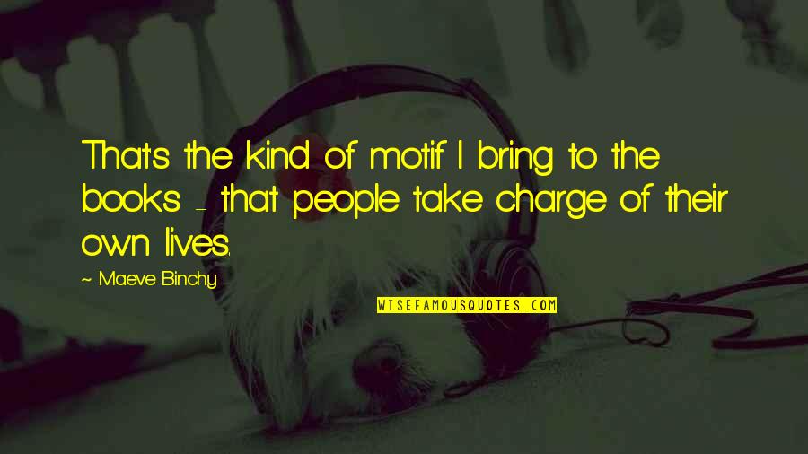 Take Charge Quotes By Maeve Binchy: That's the kind of motif I bring to