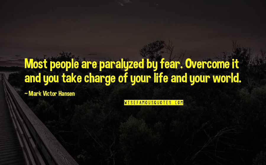Take Charge Quotes By Mark Victor Hansen: Most people are paralyzed by fear. Overcome it