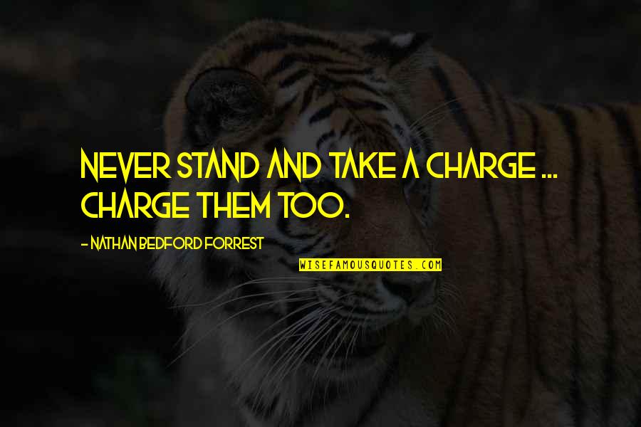 Take Charge Quotes By Nathan Bedford Forrest: Never stand and take a charge ... charge