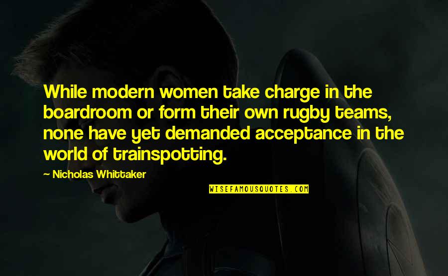 Take Charge Quotes By Nicholas Whittaker: While modern women take charge in the boardroom