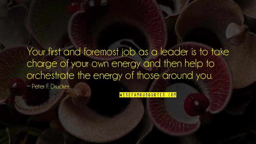 Take Charge Quotes By Peter F. Drucker: Your first and foremost job as a leader