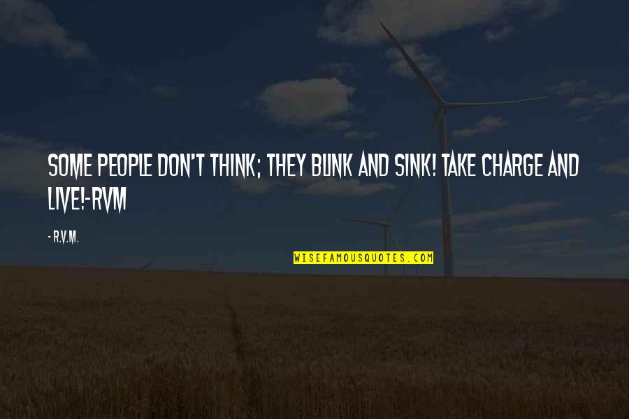 Take Charge Quotes By R.v.m.: Some people don't Think; they blink and sink!
