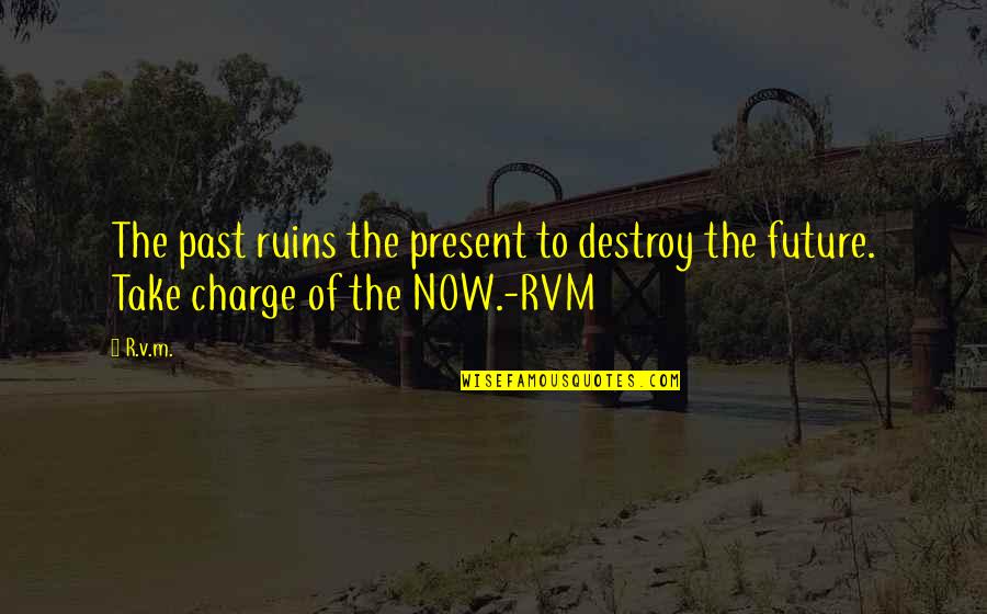Take Charge Quotes By R.v.m.: The past ruins the present to destroy the