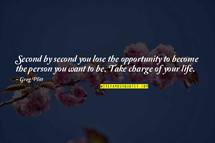 Take Charge Your Life Quotes By Greg Plitt: Second by second you lose the opportunity to