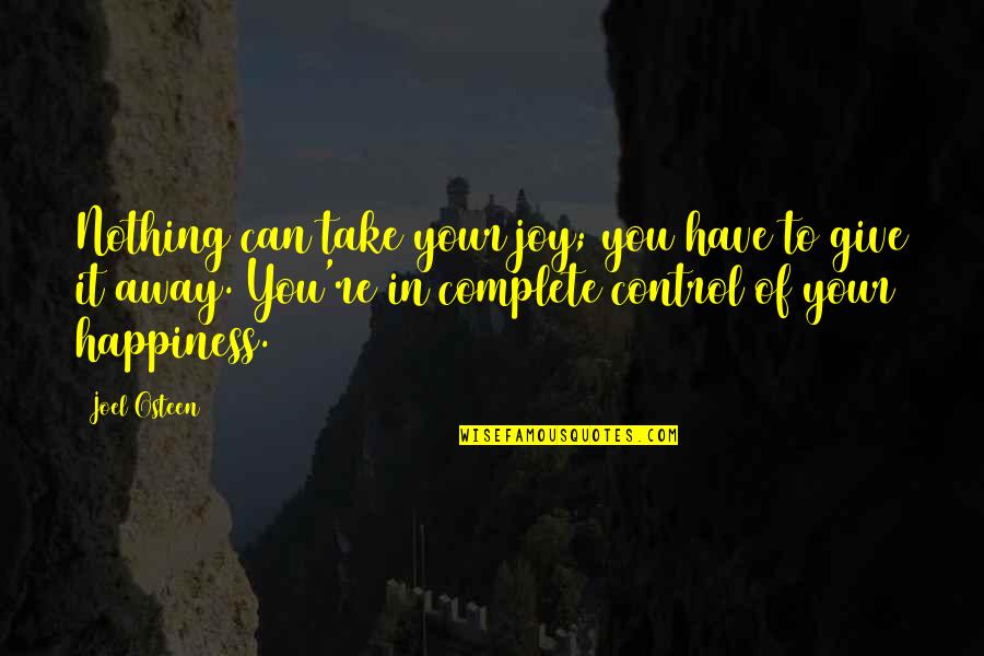 Take Control Of Your Happiness Quotes By Joel Osteen: Nothing can take your joy; you have to