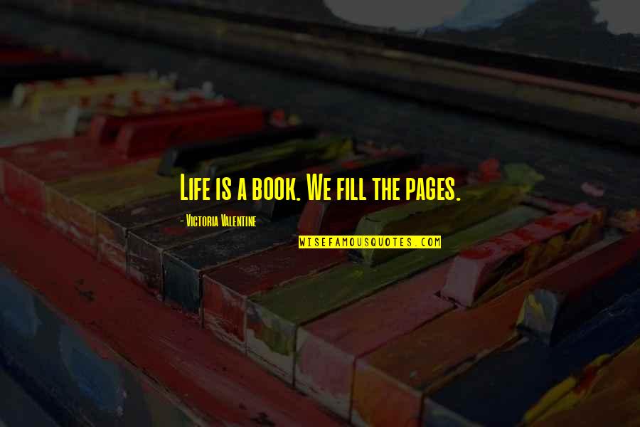 Take Control Of Your Mind Quotes By Victoria Valentine: Life is a book. We fill the pages.