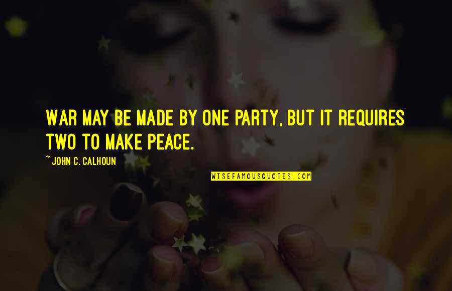 Take Control Of Your Own Happiness Quotes By John C. Calhoun: War may be made by one party, but