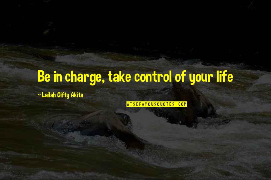 Take Control Of Your Own Life Quotes By Lailah Gifty Akita: Be in charge, take control of your life