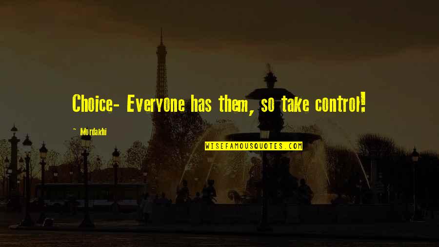Take Control Of Your Own Life Quotes By Mordakhi: Choice- Everyone has them, so take control!