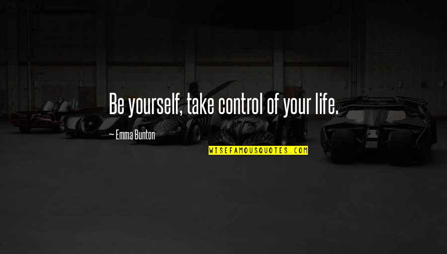 Take Control Over Your Life Quotes By Emma Bunton: Be yourself, take control of your life.