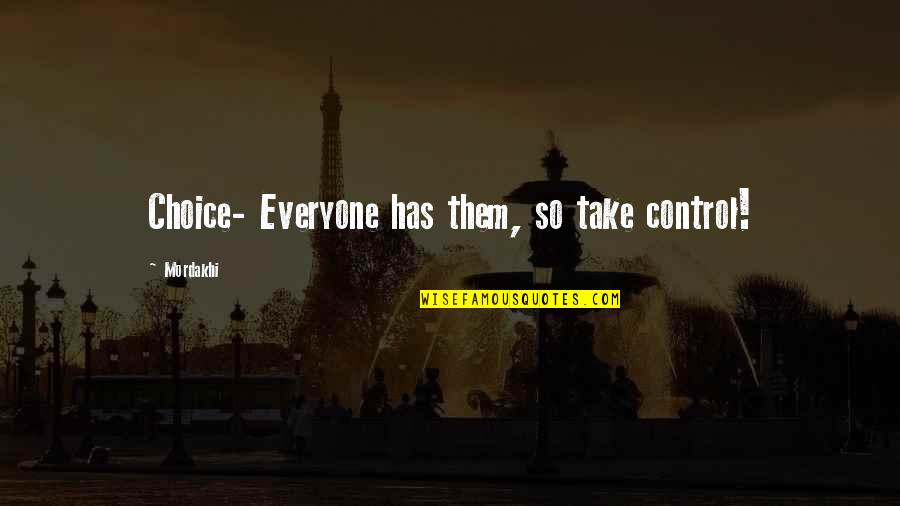 Take Control Over Your Life Quotes By Mordakhi: Choice- Everyone has them, so take control!
