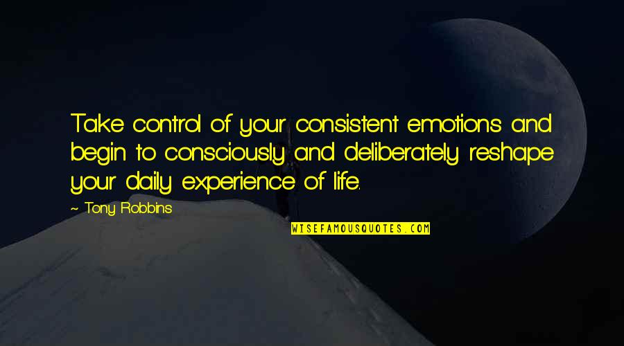 Take Control Over Your Life Quotes By Tony Robbins: Take control of your consistent emotions and begin