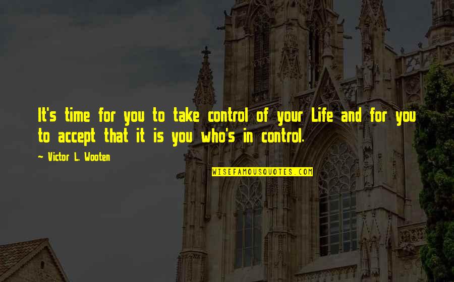 Take Control Over Your Life Quotes By Victor L. Wooten: It's time for you to take control of