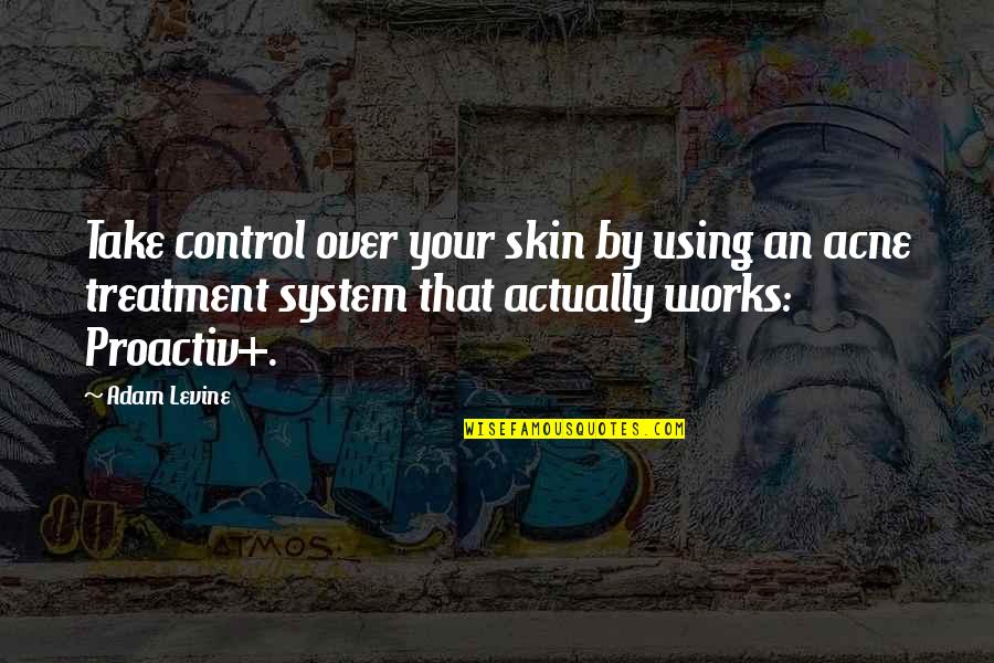 Take Control Quotes By Adam Levine: Take control over your skin by using an