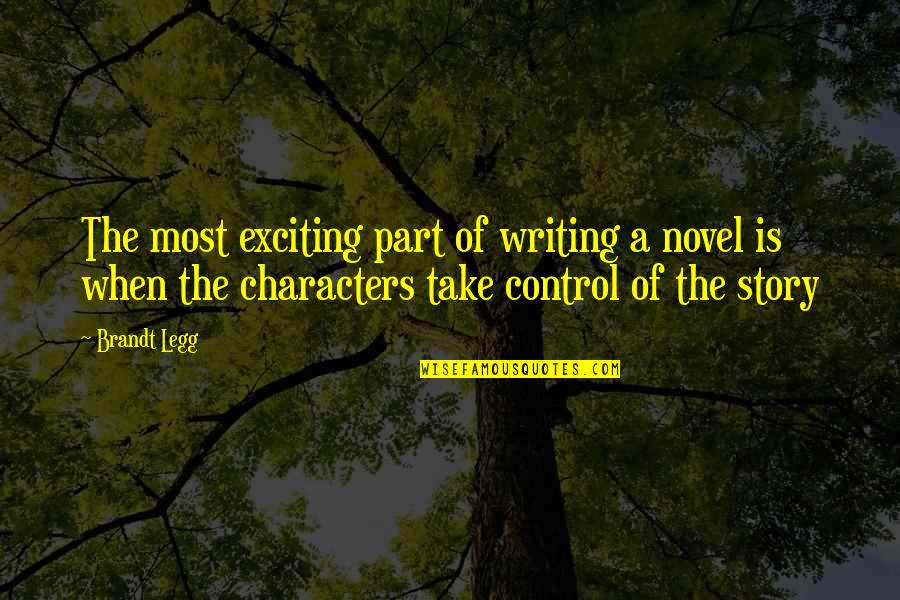 Take Control Quotes By Brandt Legg: The most exciting part of writing a novel