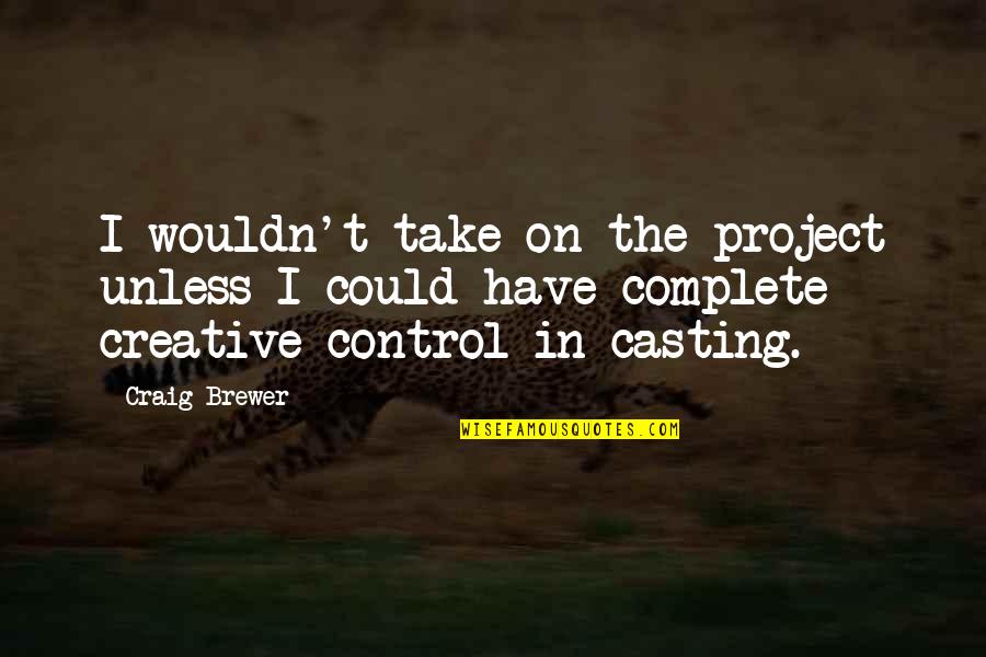 Take Control Quotes By Craig Brewer: I wouldn't take on the project unless I