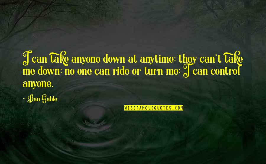 Take Control Quotes By Dan Gable: I can take anyone down at anytime; they