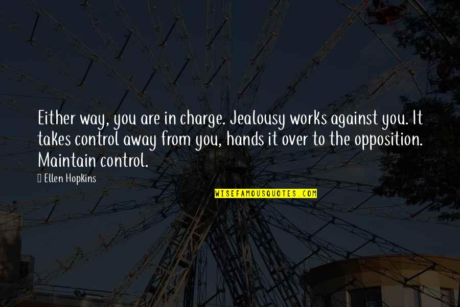 Take Control Quotes By Ellen Hopkins: Either way, you are in charge. Jealousy works