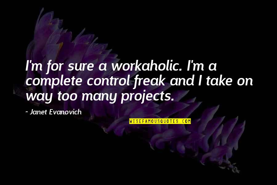 Take Control Quotes By Janet Evanovich: I'm for sure a workaholic. I'm a complete