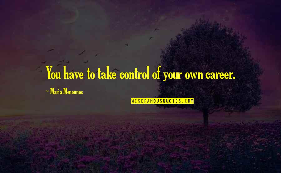 Take Control Quotes By Maria Menounos: You have to take control of your own