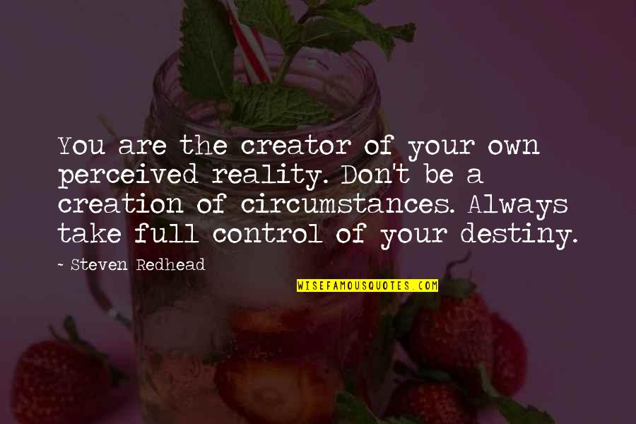 Take Control Quotes By Steven Redhead: You are the creator of your own perceived