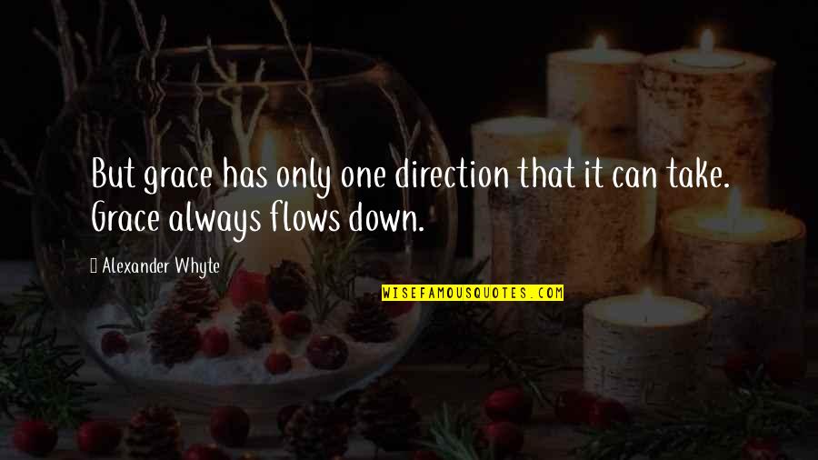 Take Down Quotes By Alexander Whyte: But grace has only one direction that it