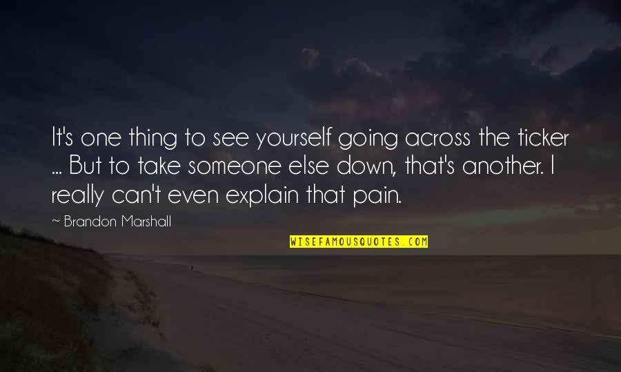 Take Down Quotes By Brandon Marshall: It's one thing to see yourself going across Take Down Quotes By Brandon Marshall: It's one thing to see yourself going across