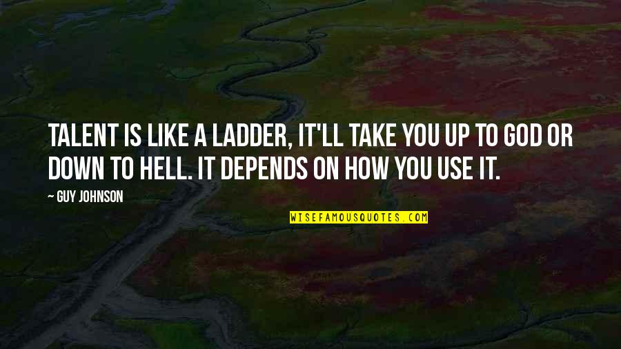 Take Down Quotes By Guy Johnson: Talent is like a ladder, it'll take you Take Down Quotes By Guy Johnson: Talent is like a ladder, it'll take you