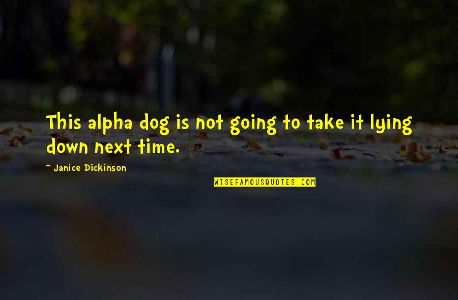 Take Down Quotes By Janice Dickinson: This alpha dog is not going to take Take Down Quotes By Janice Dickinson: This alpha dog is not going to take