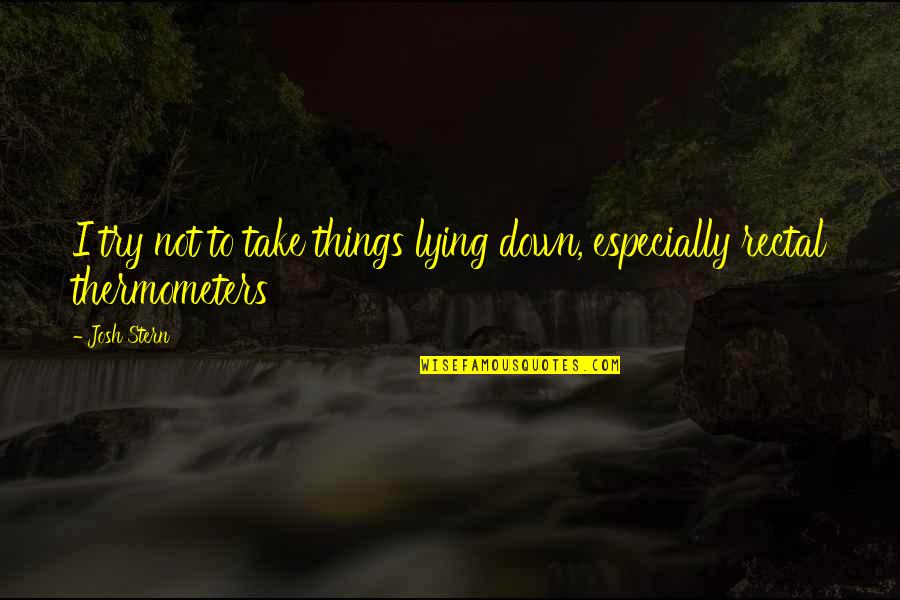 Take Down Quotes By Josh Stern: I try not to take things lying down,