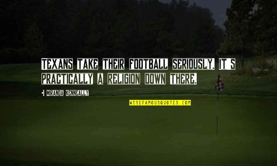 Take Down Quotes By Miranda Kenneally: Texans take their football seriously. It's practically a Take Down Quotes By Miranda Kenneally: Texans take their football seriously. It's practically a