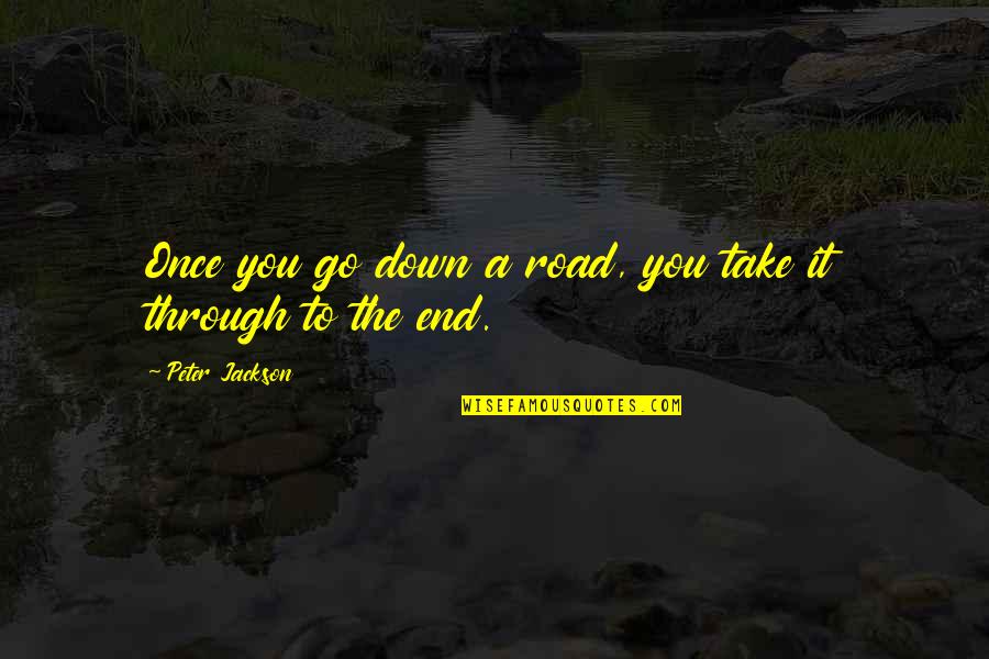 Take Down Quotes By Peter Jackson: Once you go down a road, you take Take Down Quotes By Peter Jackson: Once you go down a road, you take