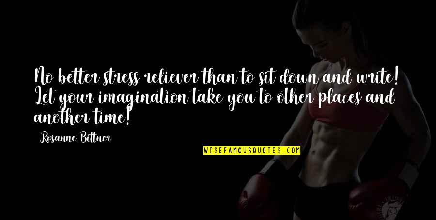 Take Down Quotes By Rosanne Bittner: No better stress reliever than to sit down Take Down Quotes By Rosanne Bittner: No better stress reliever than to sit down