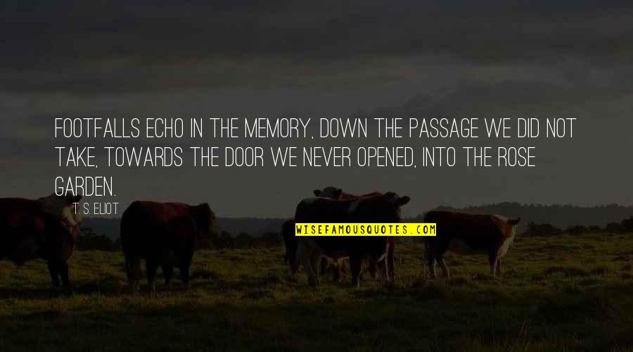 Take Down Quotes By T. S. Eliot: Footfalls echo in the memory, down the passage Take Down Quotes By T. S. Eliot: Footfalls echo in the memory, down the passage