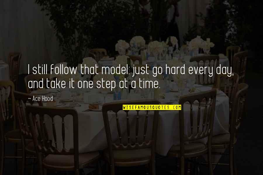 Take Each Day One Step At A Time Quotes By Ace Hood: I still follow that model: just go hard