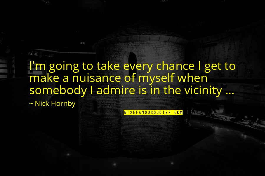 Take Every Chance Quotes By Nick Hornby: I'm going to take every chance I get