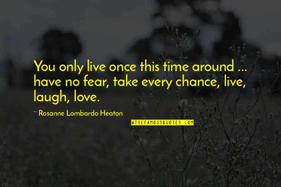 Take Every Chance Quotes By Rosanne Lombardo Heaton: You only live once this time around ...
