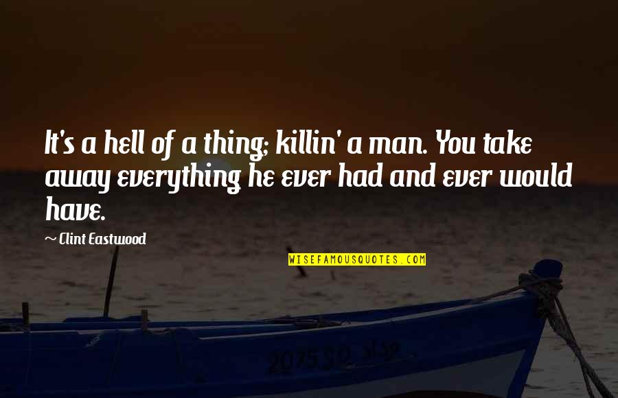 Take Everything Away Quotes By Clint Eastwood: It's a hell of a thing; killin' a Take Everything Away Quotes By Clint Eastwood: It's a hell of a thing; killin' a