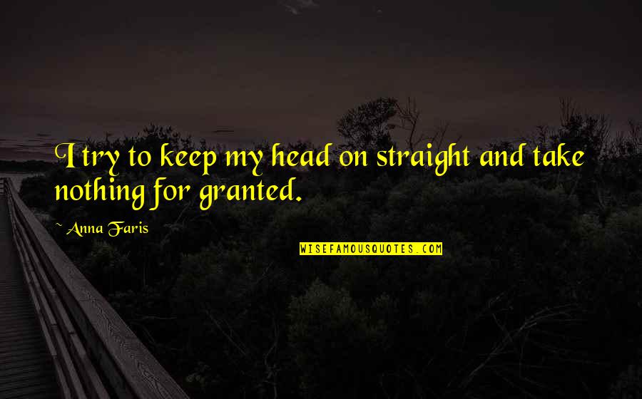 Take For Granted Quotes By Anna Faris: I try to keep my head on straight