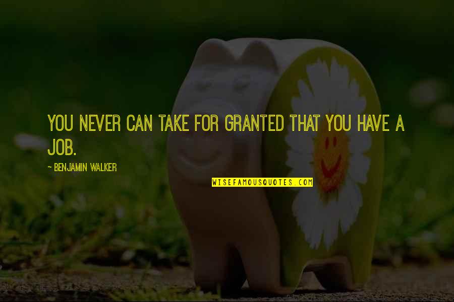 Take For Granted Quotes By Benjamin Walker: You never can take for granted that you