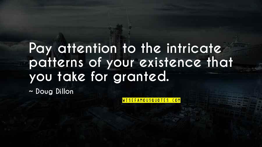Take For Granted Quotes By Doug Dillon: Pay attention to the intricate patterns of your