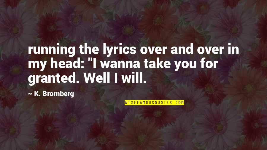 Take For Granted Quotes By K. Bromberg: running the lyrics over and over in my