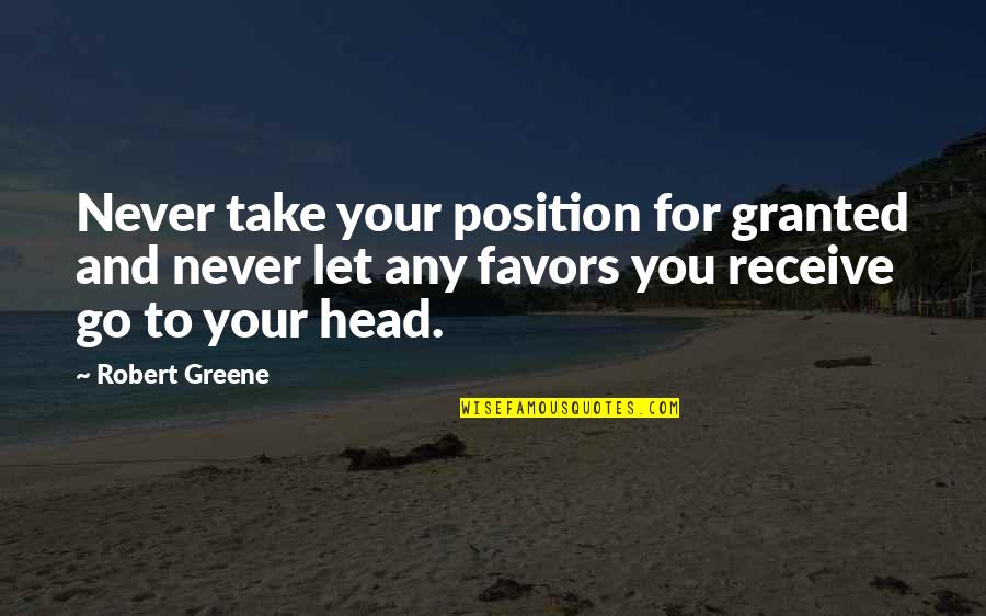 Take For Granted Quotes By Robert Greene: Never take your position for granted and never